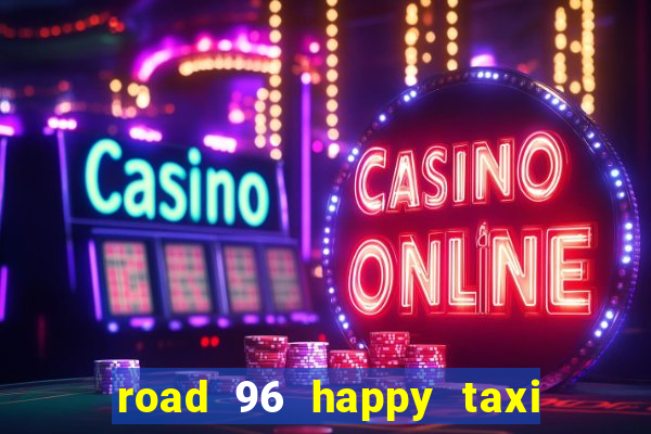 road 96 happy taxi security call password